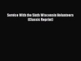 [PDF Download] Service With the Sixth Wisconsin Volunteers (Classic Reprint) [PDF] Full Ebook