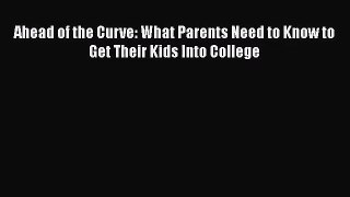 [PDF Download] Ahead of the Curve: What Parents Need to Know to Get Their Kids Into College