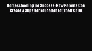 [PDF Download] Homeschooling for Success: How Parents Can Create a Superior Education for Their