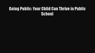 [PDF Download] Going Public: Your Child Can Thrive in Public School [Download] Full Ebook
