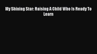 [PDF Download] My Shining Star: Raising A Child Who Is Ready To Learn [Read] Online