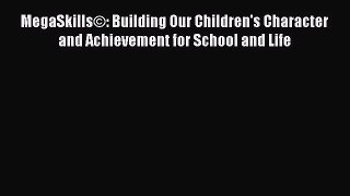 [PDF Download] MegaSkills©: Building Our Children's Character and Achievement for School and