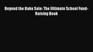 [PDF Download] Beyond the Bake Sale: The Ultimate School Fund-Raising Book [Download] Online
