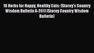 [PDF Download] 10 Herbs for Happy Healthy Cats: (Storey's Country Wisdom Bulletin A-261) (Storey