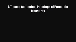 [PDF Download] A Teacup Collection: Paintings of Porcelain Treasures [Read] Full Ebook