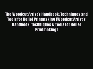 [PDF Download] The Woodcut Artist's Handbook: Techniques and Tools for Relief Printmaking (Woodcut