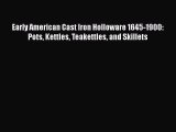 [PDF Download] Early American Cast Iron Holloware 1645-1900: Pots Kettles Teakettles and Skillets