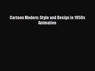 [PDF Download] Cartoon Modern: Style and Design in 1950s Animation [Download] Online