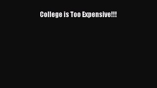 [PDF Download] College is Too Expensive!!! [Download] Full Ebook