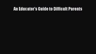 [PDF Download] An Educator's Guide to Difficult Parents [Download] Full Ebook