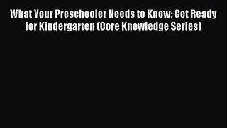 [PDF Download] What Your Preschooler Needs to Know: Get Ready for Kindergarten (Core Knowledge