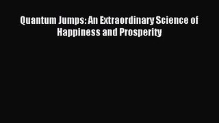 [PDF Download] Quantum Jumps: An Extraordinary Science of Happiness and Prosperity [PDF] Online