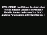 [PDF Download] GETTING RESULTS: How 10 African American Fathers fostered Academic Success in