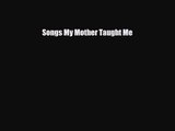 [PDF Download] Songs My Mother Taught Me [Read] Online