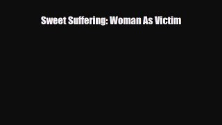 [PDF Download] Sweet Suffering: Woman As Victim [Read] Full Ebook