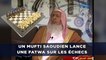 Un mufti saoudien lance une fatwa sur les échecs