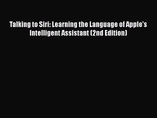 [PDF Download] Talking to Siri: Learning the Language of Apple's Intelligent Assistant (2nd