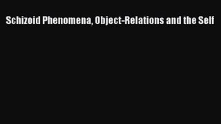 [PDF Download] Schizoid Phenomena Object-Relations and the Self [Read] Full Ebook