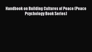 [PDF Download] Handbook on Building Cultures of Peace (Peace Psychology Book Series) [Read]