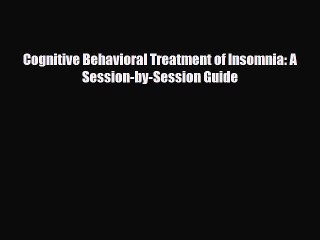 [PDF Download] Cognitive Behavioral Treatment of Insomnia: A Session-by-Session Guide [PDF]