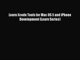 [PDF Download] Learn Xcode Tools for Mac OS X and iPhone Development (Learn Series) [Read]