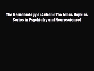 [PDF Download] The Neurobiology of Autism (The Johns Hopkins Series in Psychiatry and Neuroscience)