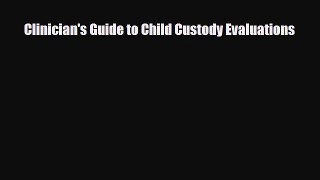 [PDF Download] Clinician's Guide to Child Custody Evaluations [PDF] Full Ebook