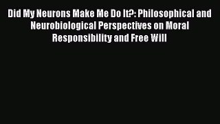 [PDF Download] Did My Neurons Make Me Do It?: Philosophical and Neurobiological Perspectives