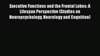 [PDF Download] Executive Functions and the Frontal Lobes: A Lifespan Perspective (Studies on