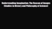 [PDF Download] Understanding Imagination: The Reason of Images (Studies in History and Philosophy