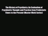 [PDF Download] The History of Psychiatry: An Evaluation of Psychiatric Thought and Practice