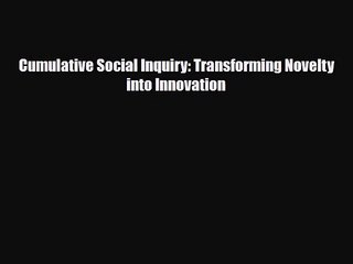 [PDF Download] Cumulative Social Inquiry: Transforming Novelty into Innovation [Read] Online