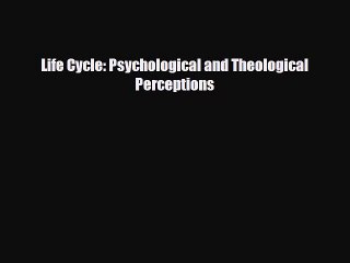 [PDF Download] Life Cycle: Psychological and Theological Perceptions [Download] Full Ebook