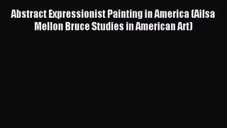 [PDF Download] Abstract Expressionist Painting in America (Ailsa Mellon Bruce Studies in American