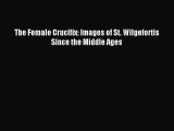[PDF Download] The Female Crucifix: Images of St. Wilgefortis Since the Middle Ages [Read]