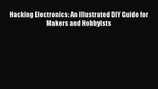 [PDF Download] Hacking Electronics: An Illustrated DIY Guide for Makers and Hobbyists [Download]