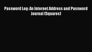 [PDF Download] Password Log: An Internet Address and Password Journal (Squares) [Read] Full