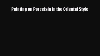 [PDF Download] Painting on Porcelain in the Oriental Style [PDF] Full Ebook