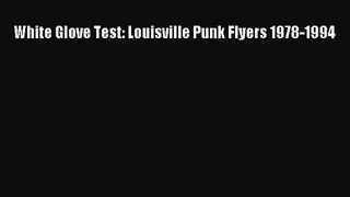 [PDF Download] White Glove Test: Louisville Punk Flyers 1978-1994 [Read] Full Ebook