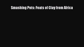 [PDF Download] Smashing Pots: Feats of Clay from Africa [Download] Online