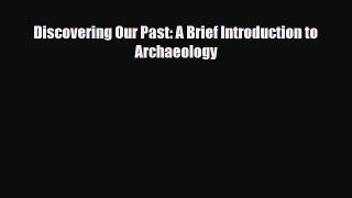 [PDF Download] Discovering Our Past: A Brief Introduction to Archaeology [Read] Online
