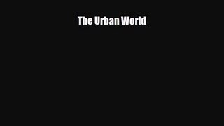 [PDF Download] The Urban World [Download] Full Ebook