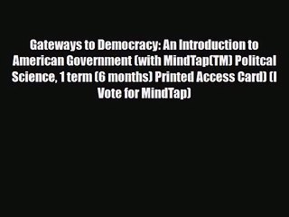 [PDF Download] Gateways to Democracy: An Introduction to American Government (with MindTap(TM)