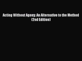 [PDF Download] Acting Without Agony: An Alternative to the Method (2nd Edition) [Read] Full