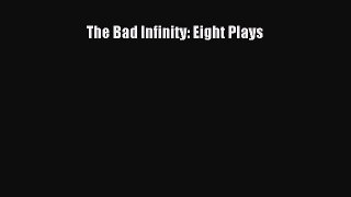 [PDF Download] The Bad Infinity: Eight Plays [Read] Online