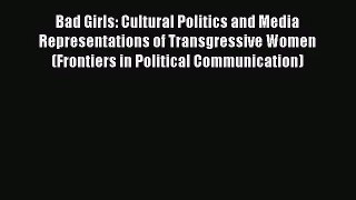 [PDF Download] Bad Girls: Cultural Politics and Media Representations of Transgressive Women