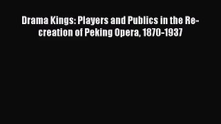 [PDF Download] Drama Kings: Players and Publics in the Re-creation of Peking Opera 1870-1937