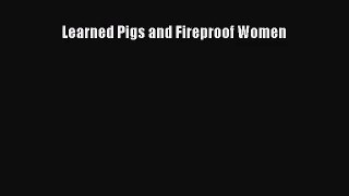 [PDF Download] Learned Pigs and Fireproof Women [Read] Online