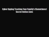 [PDF Download] Cyber Spying Tracking Your Family's (Sometimes) Secret Online Lives [Download]