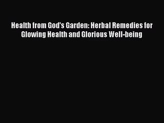 [PDF Download] Health from God's Garden: Herbal Remedies for Glowing Health and Glorious Well-being